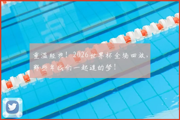 重温经典!2026世界杯全场回放,那些年我们一起追的梦!